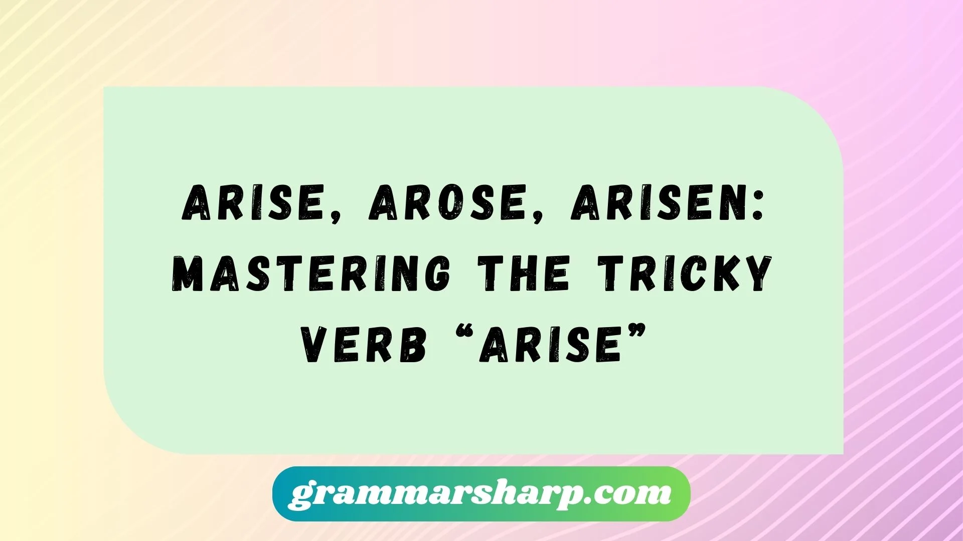 Arise, Arose, Arisen: Mastering the Tricky Verb “Arise”