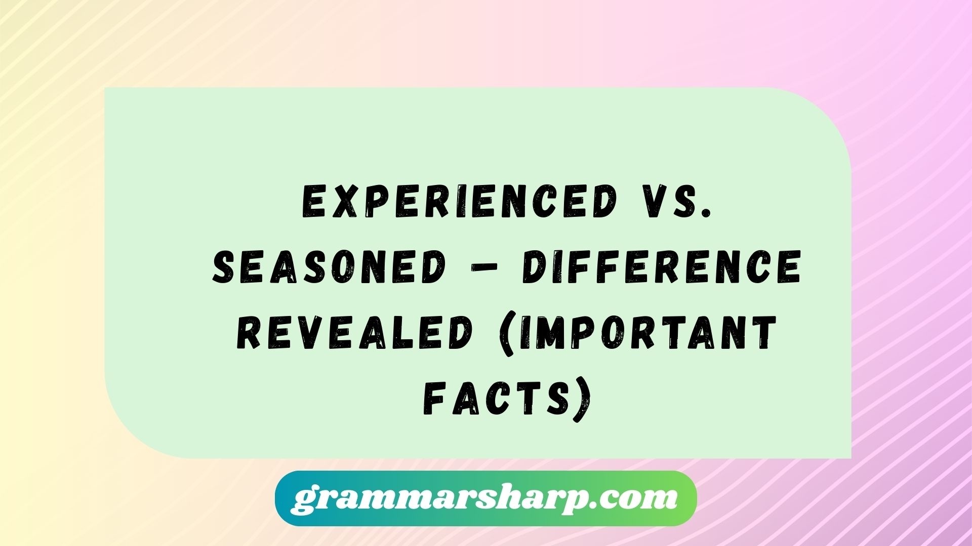 Experienced vs. Seasoned – Difference Revealed Important Facts