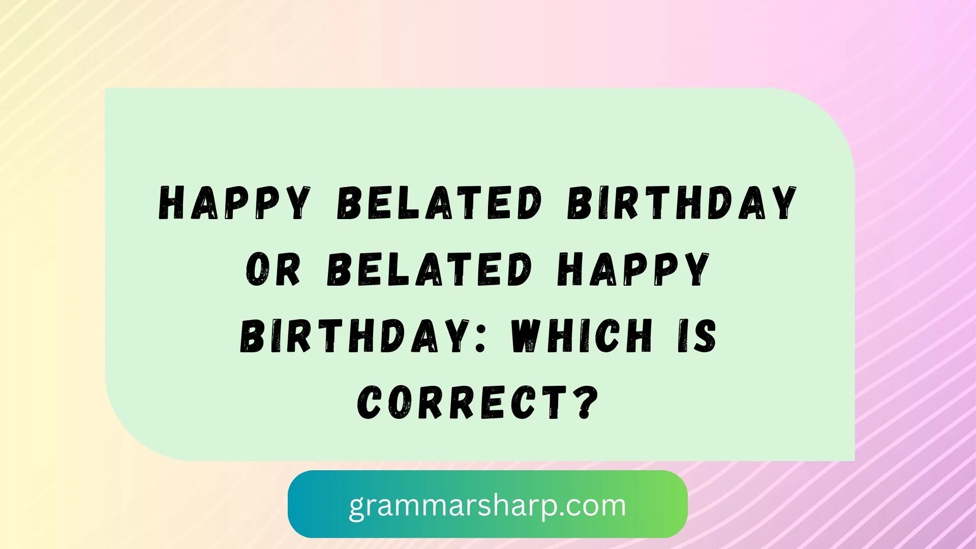 Happy Belated Birthday or Belated Happy Birthday