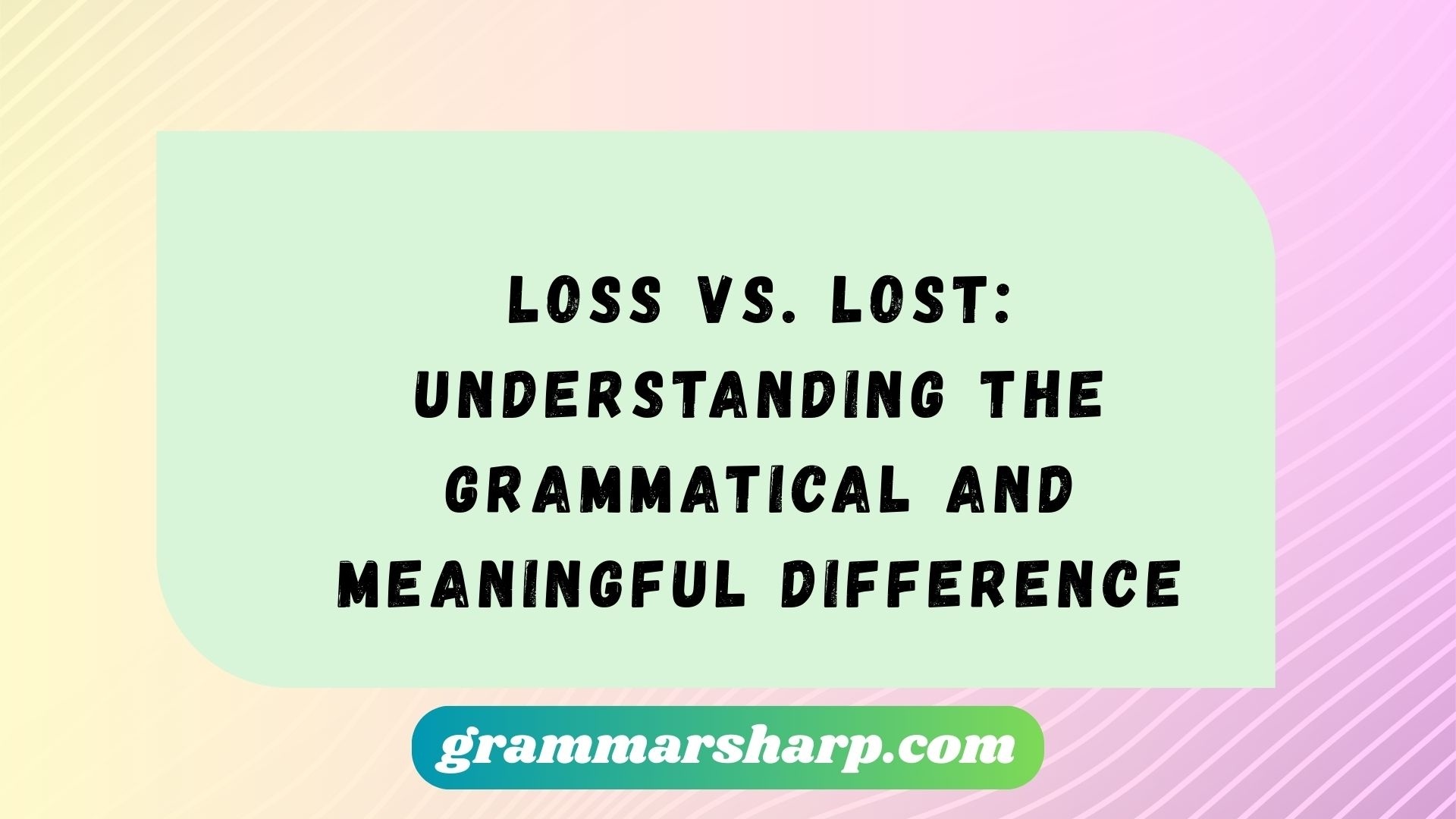 Loss vs. Lost: Understanding the Grammatical and Meaningful Difference