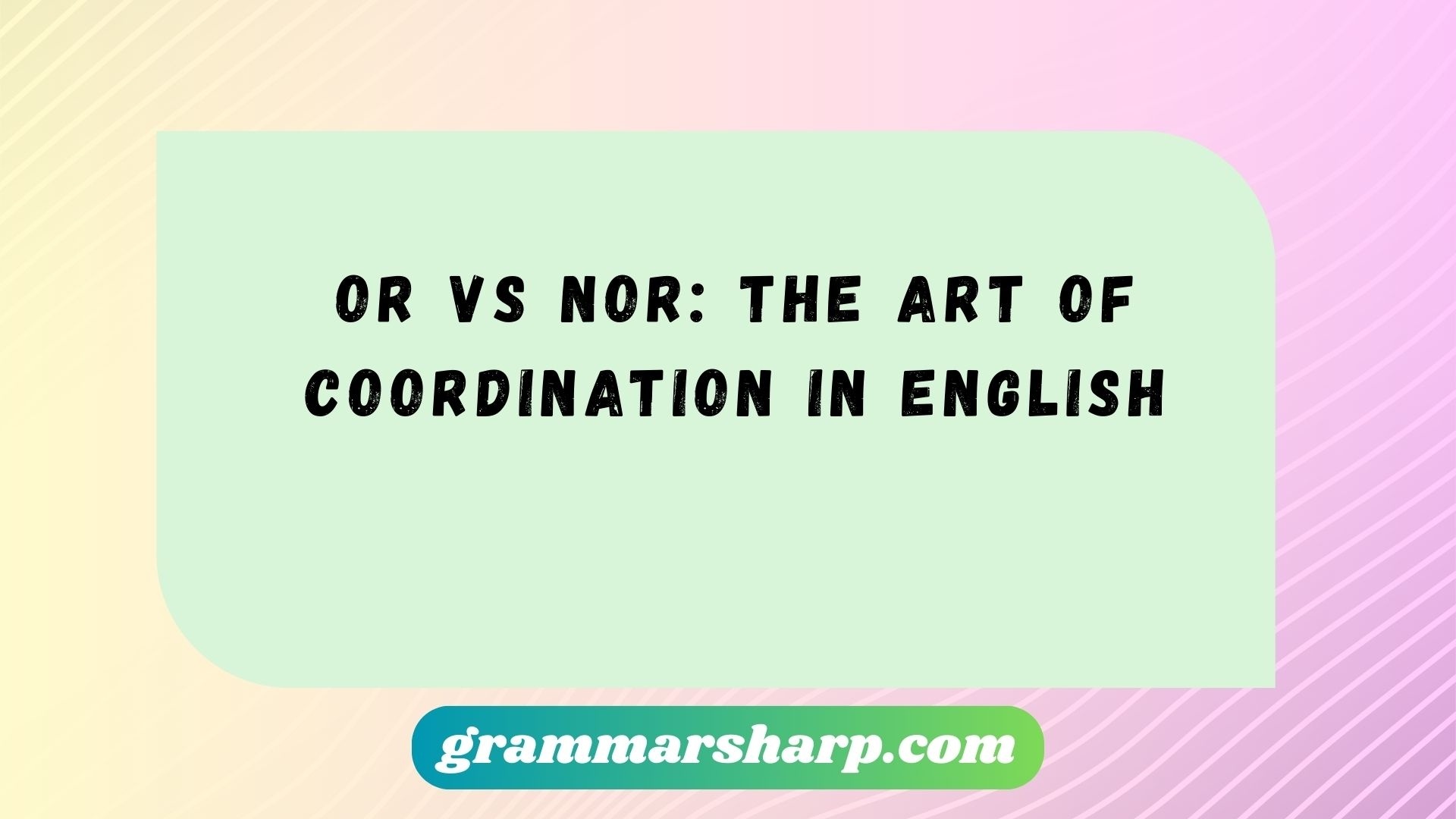 Or vs Nor: The Art of Coordination in English