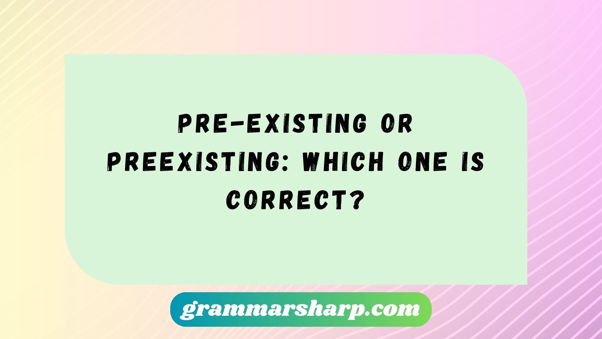 Pre-Existing or Preexisting: Which One is Correct?