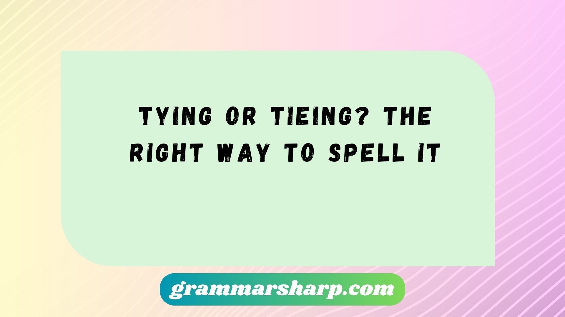 Tying or Tieing? The Right Way to Spell It