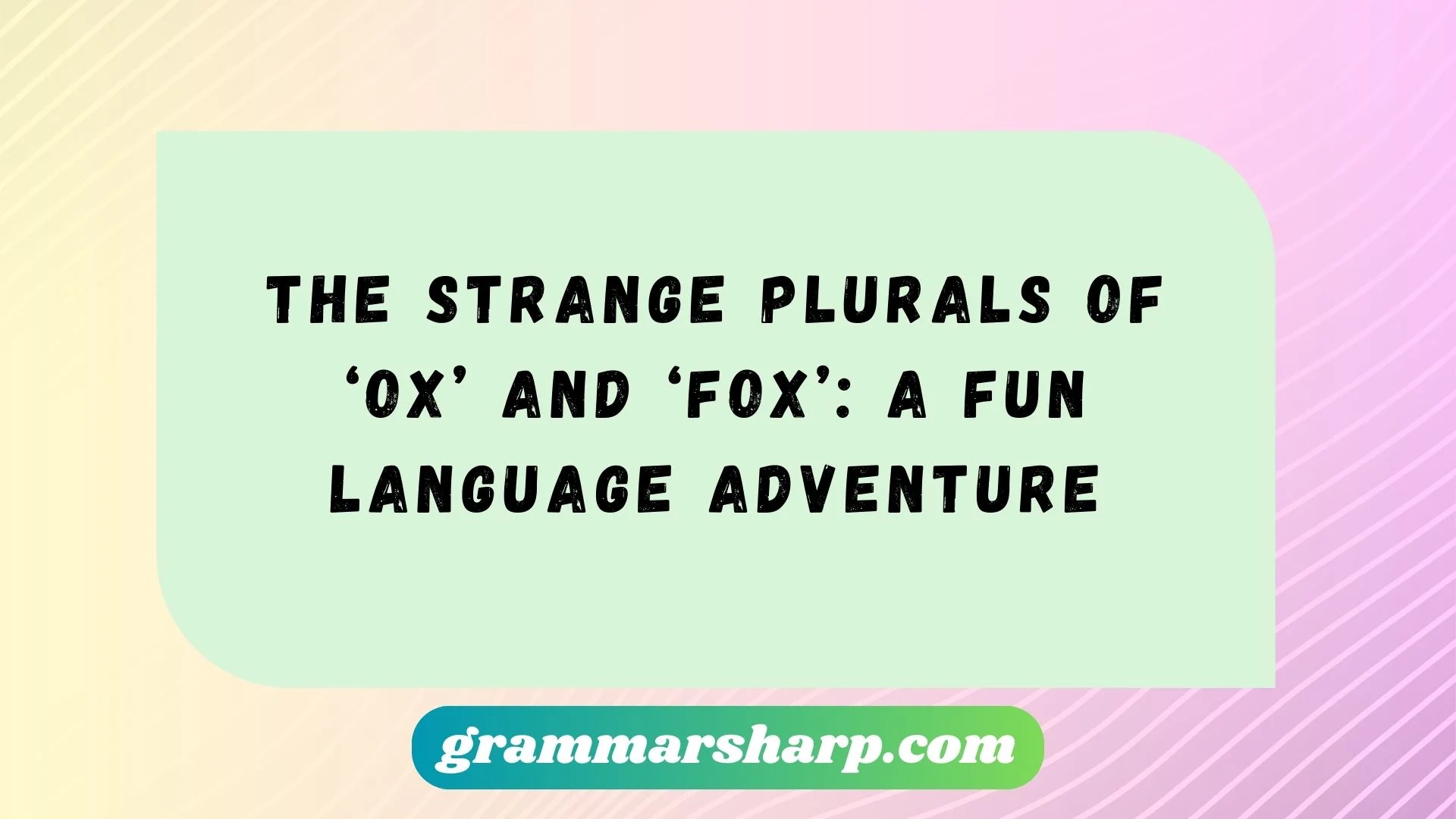 The Strange Plurals of ‘Ox’ and ‘Fox’: A Fun Language Adventure