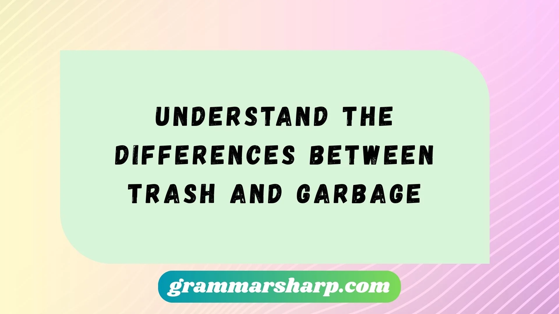 Understand the Differences Between Trash and Garbage