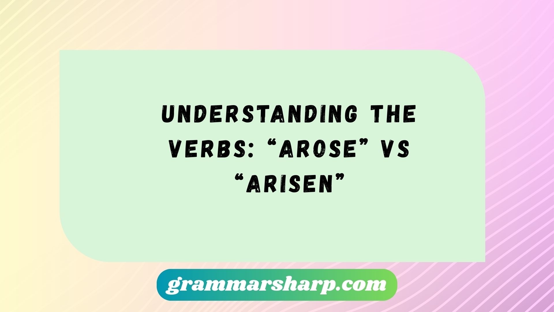 Understanding the Verbs: “Arose” vs “Arisen”
