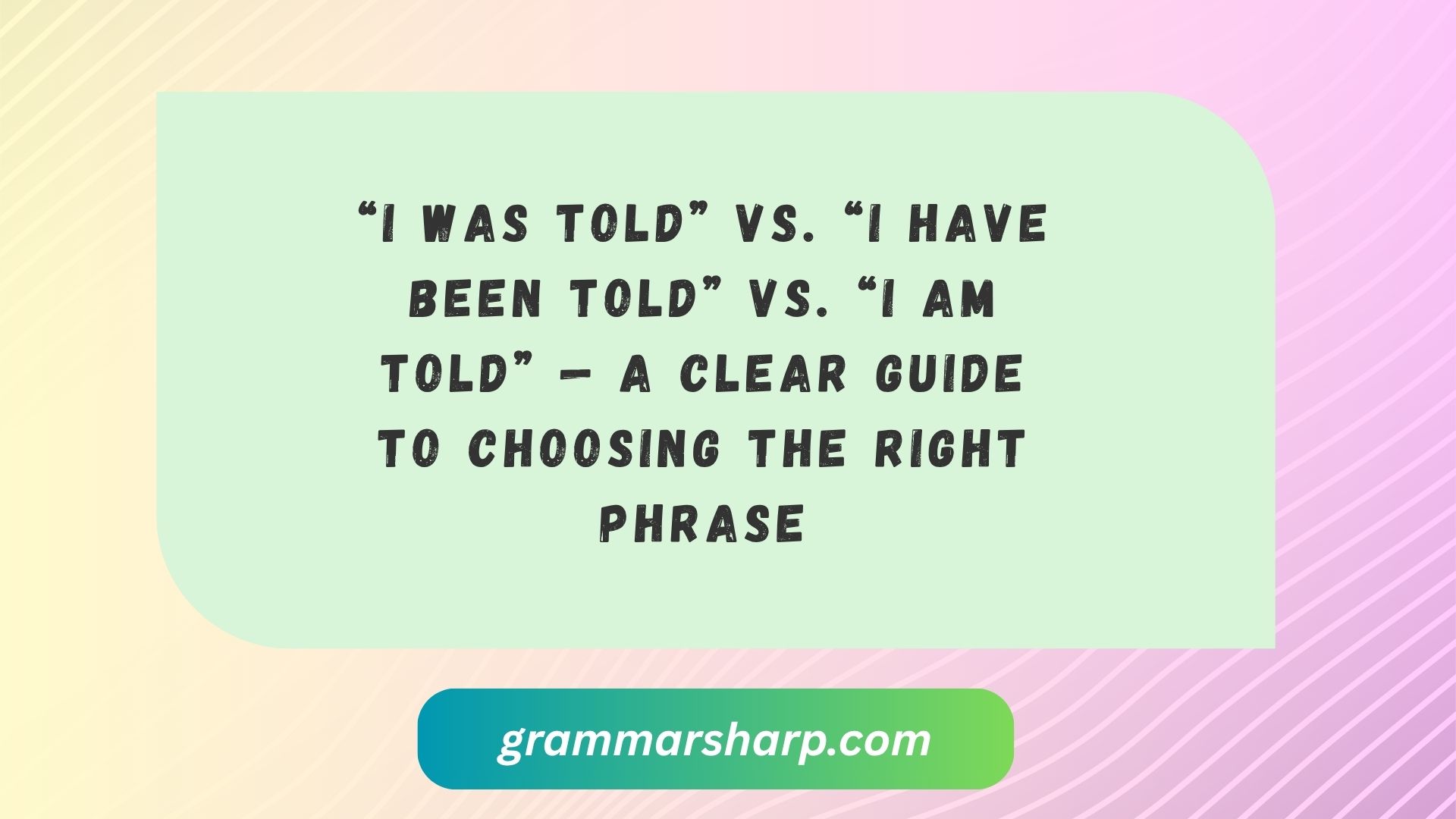 “I Was Told” vs. “I Have Been Told
