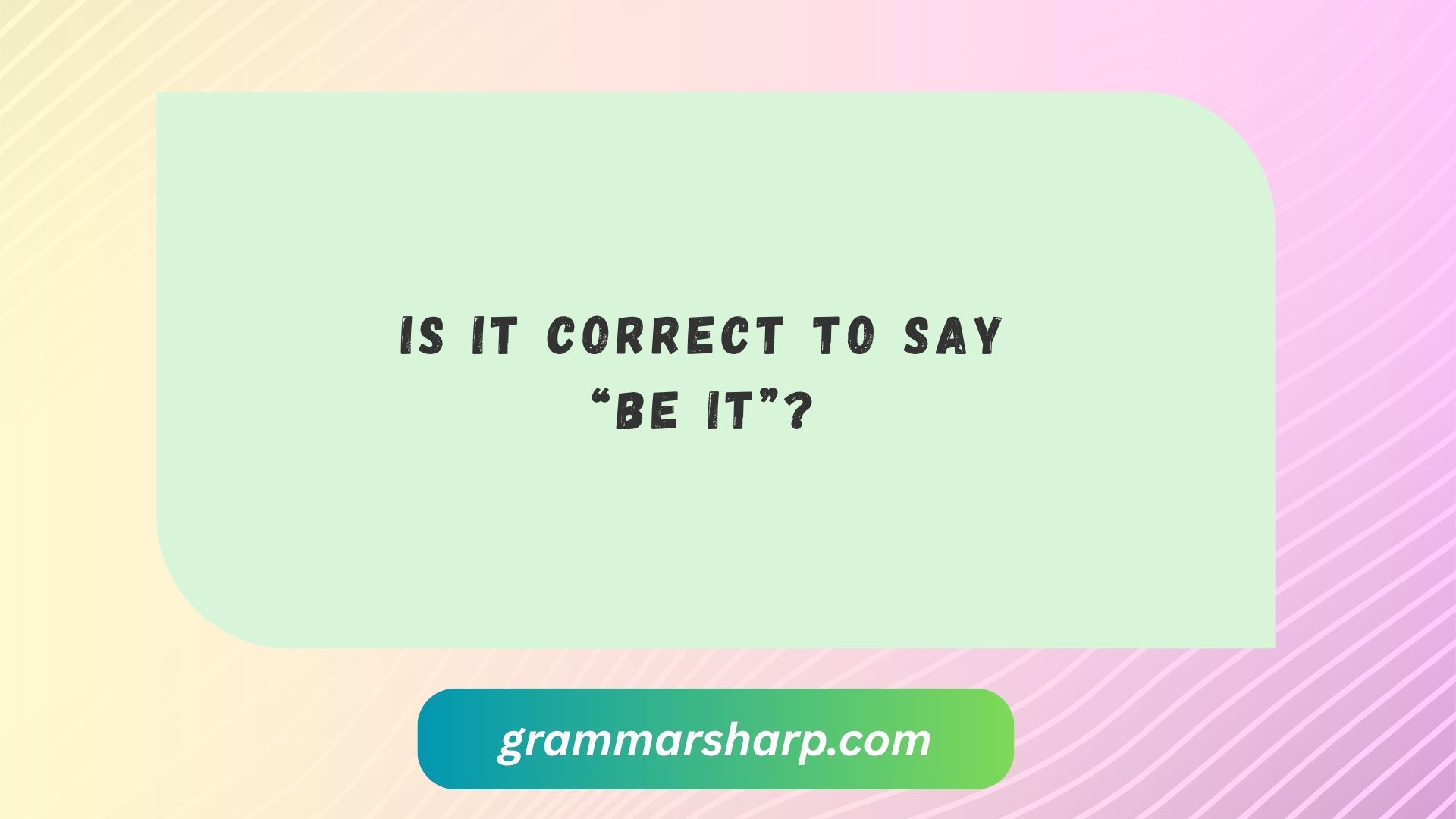 Is It Correct to Say “Be It”