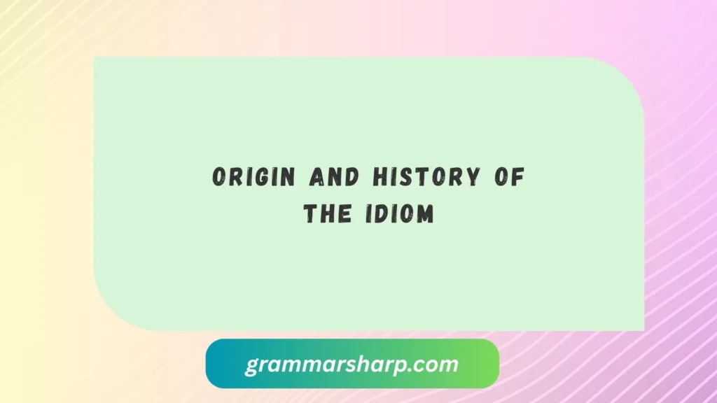 Origin and History of the Idiom