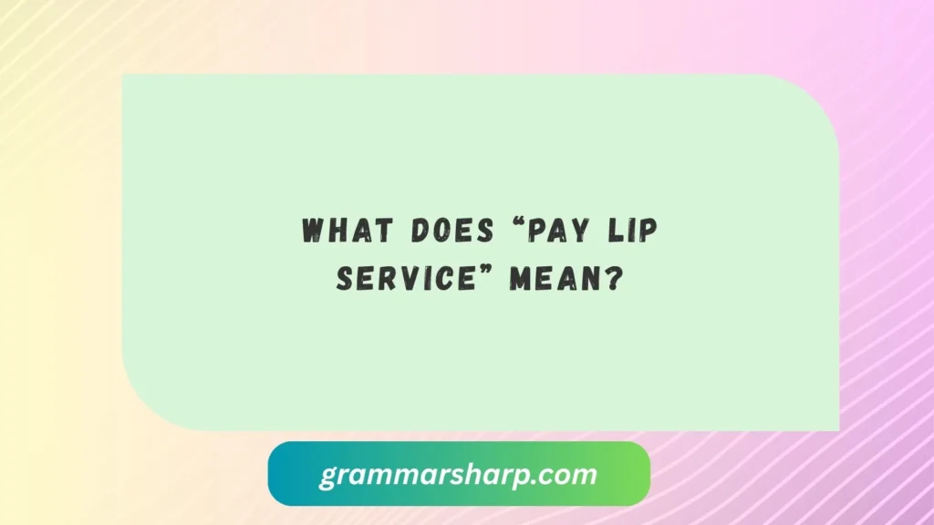 What Does “Pay Lip Service” Mean